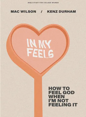 IN MY FEELS  BIBLE STUDY FOR COLLEGE WOMEN: HOW TO FEEL GOD WHEN I'M NOT FEELING IT